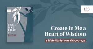 Create in Me a Heart of Wisdom: a Bible Study from (in)courage