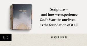 Scripture — and how we experience God’s Word in our lives — is the foundation of it all.