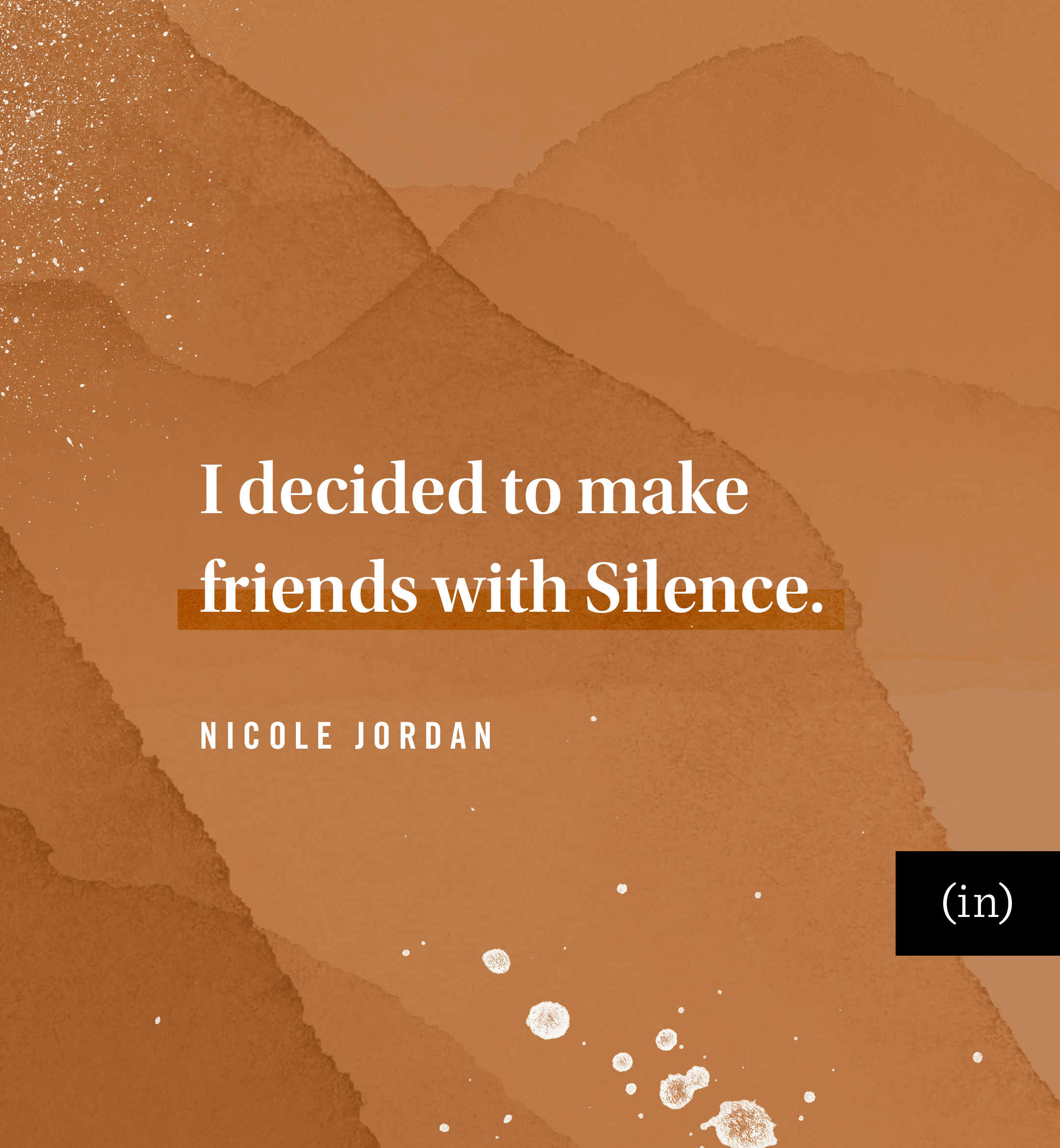 I decided to make friends with Silence. -Nicole Jordan