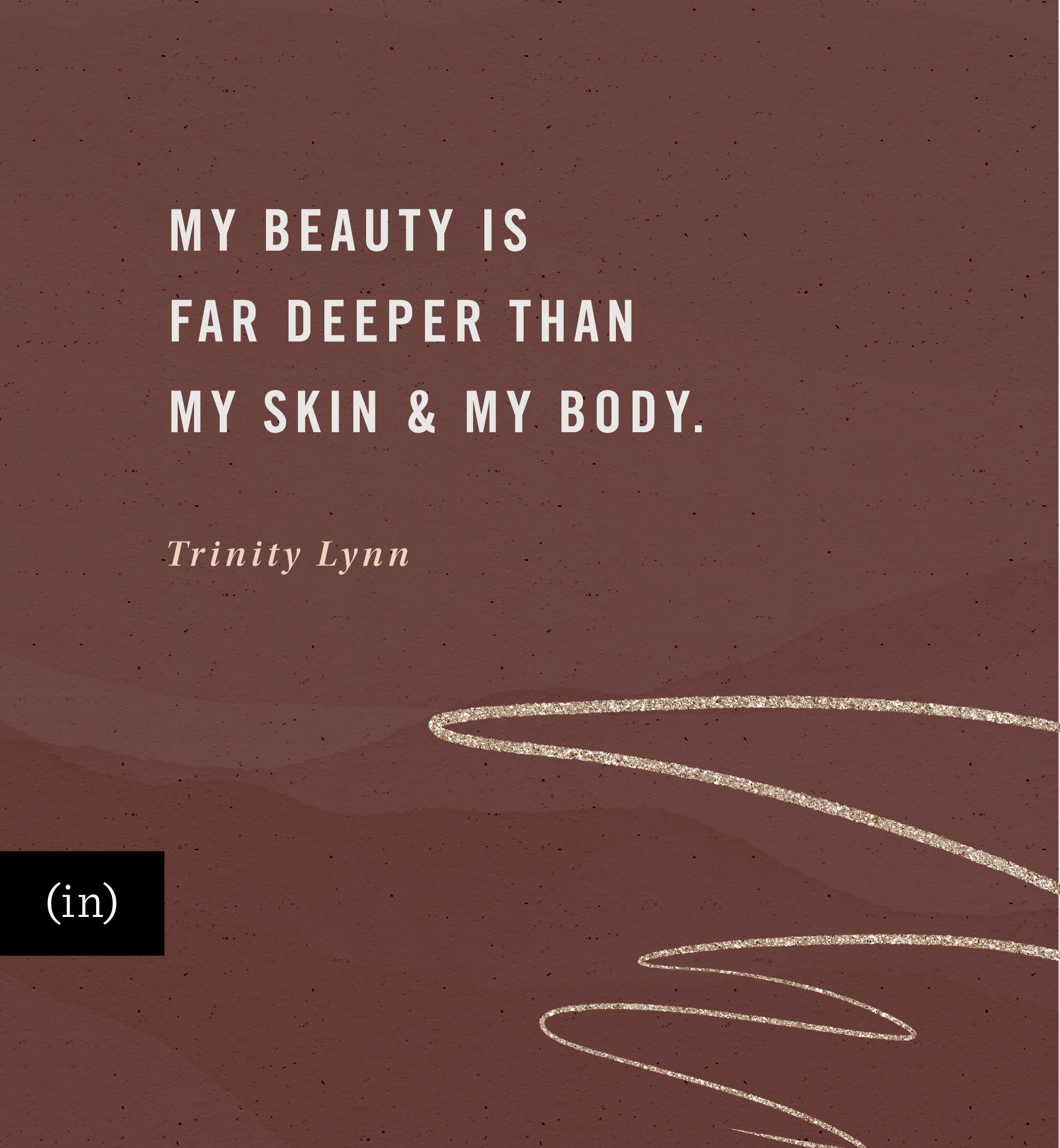 My beauty is far deeper than my skin and my body. -Trinity Lynn