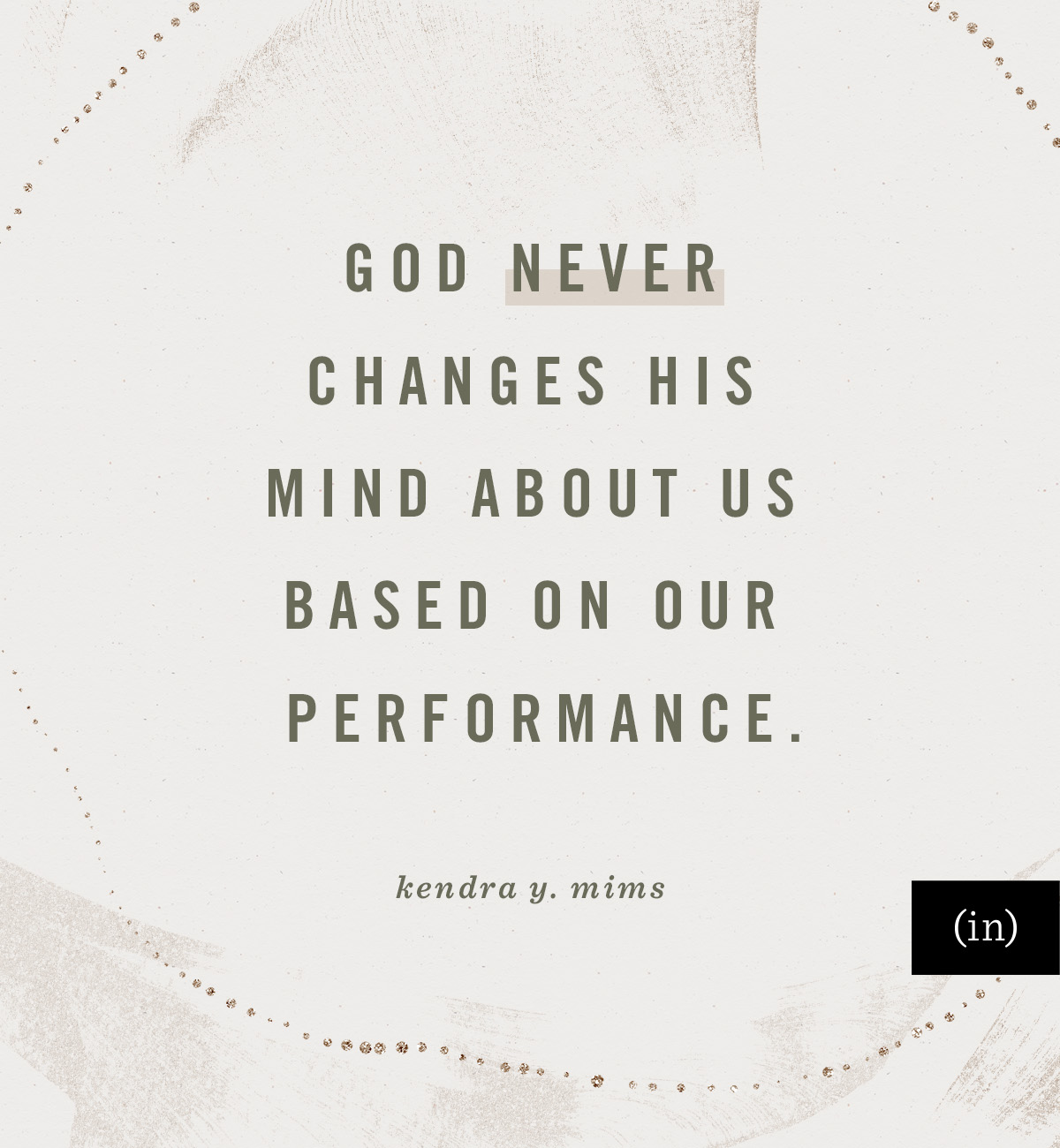 God never changes His mind about us based on our performance. -Kendra Y. Mims