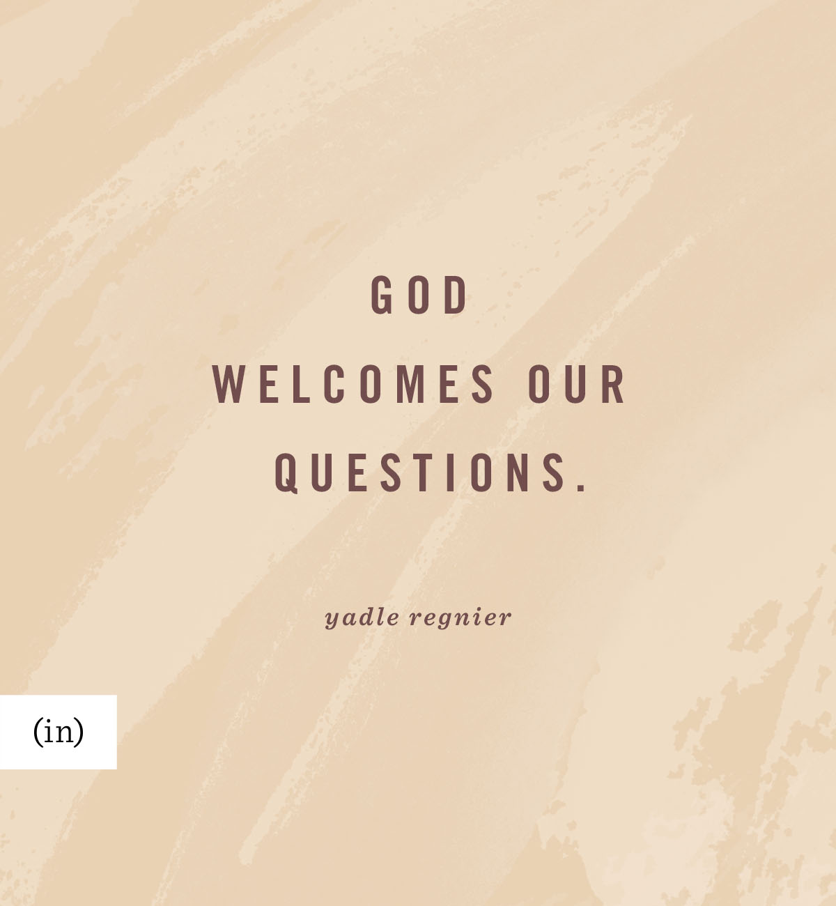 God welcomes our questions. -Yadle Regnier