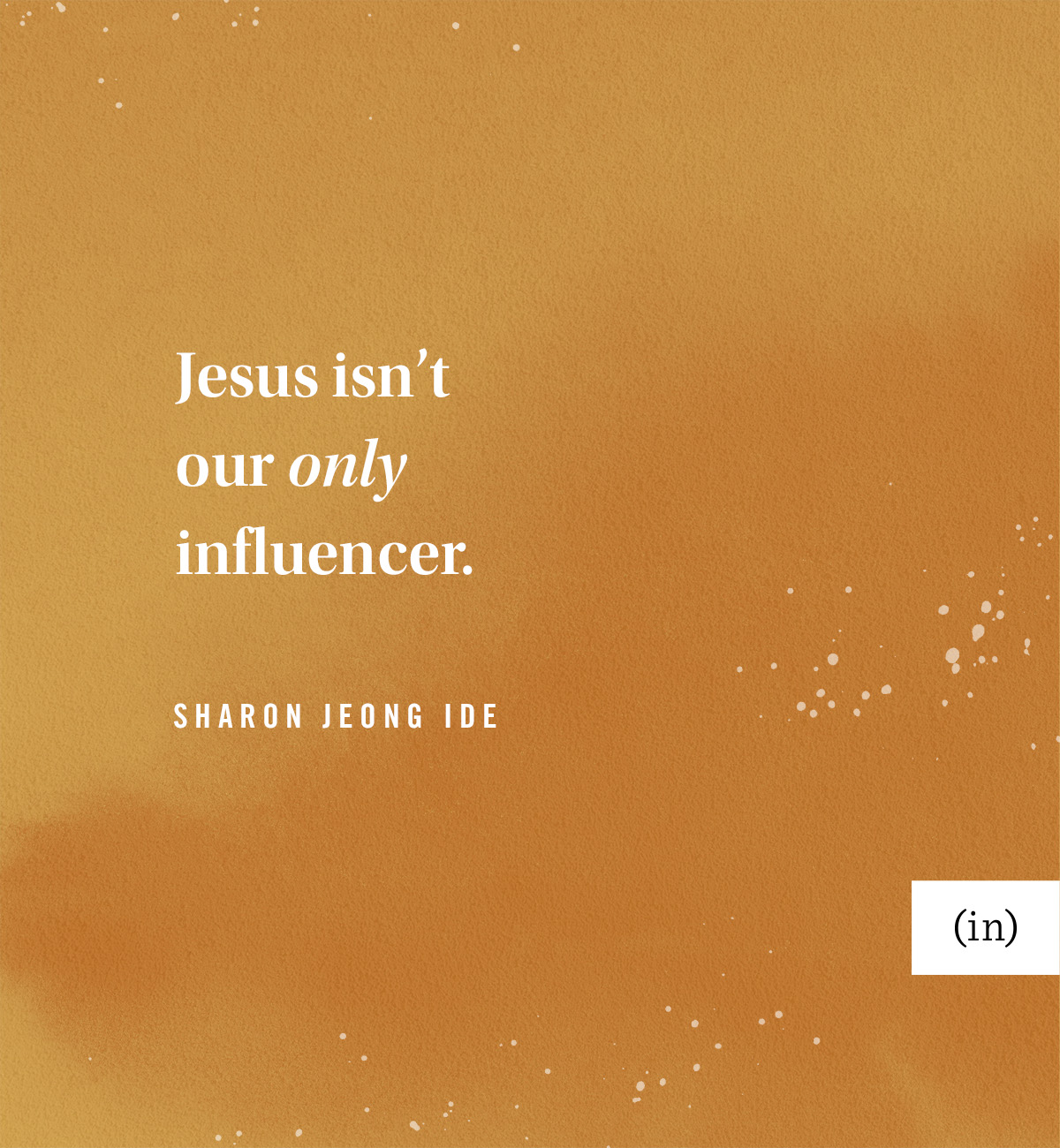 Jesus isn’t our only influencer. -Sharon Jeong Ide