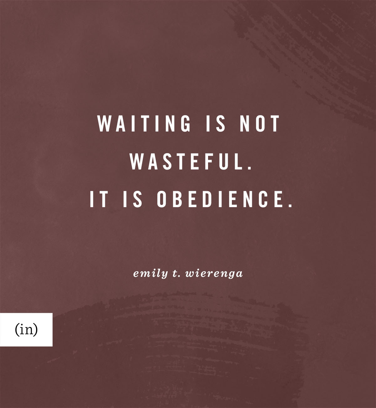 Waiting is not wasteful. It is obedience. -Emily T. Wierenga