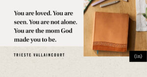 You are loved. You are seen. You are not alone. You are the mom God made you to be.