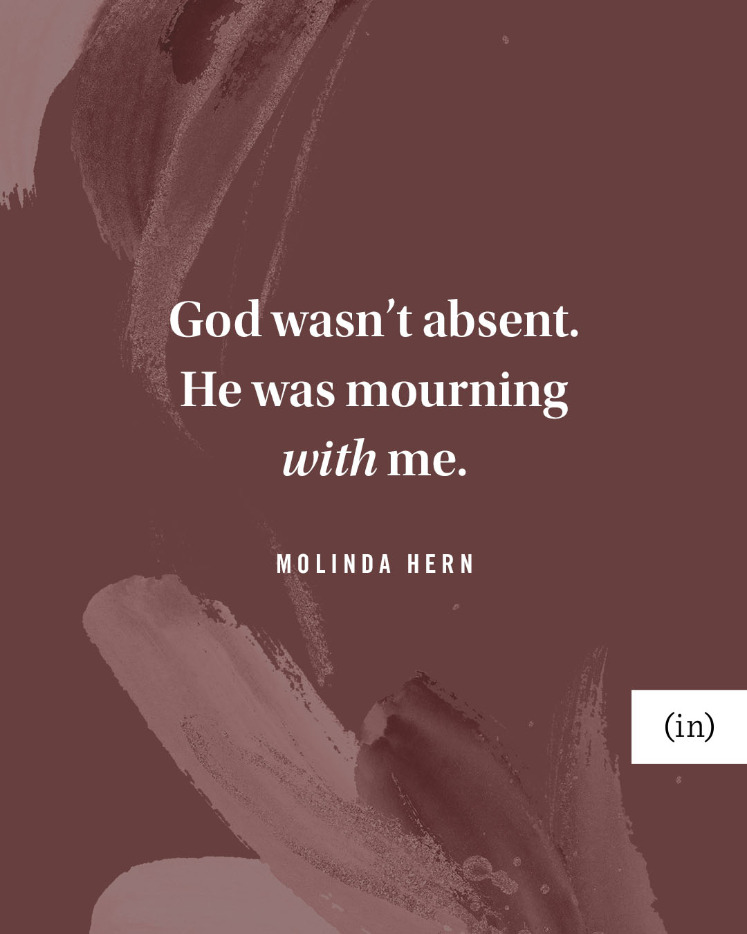 God wasn’t absent. He was mourning with me. -Molinda Hern