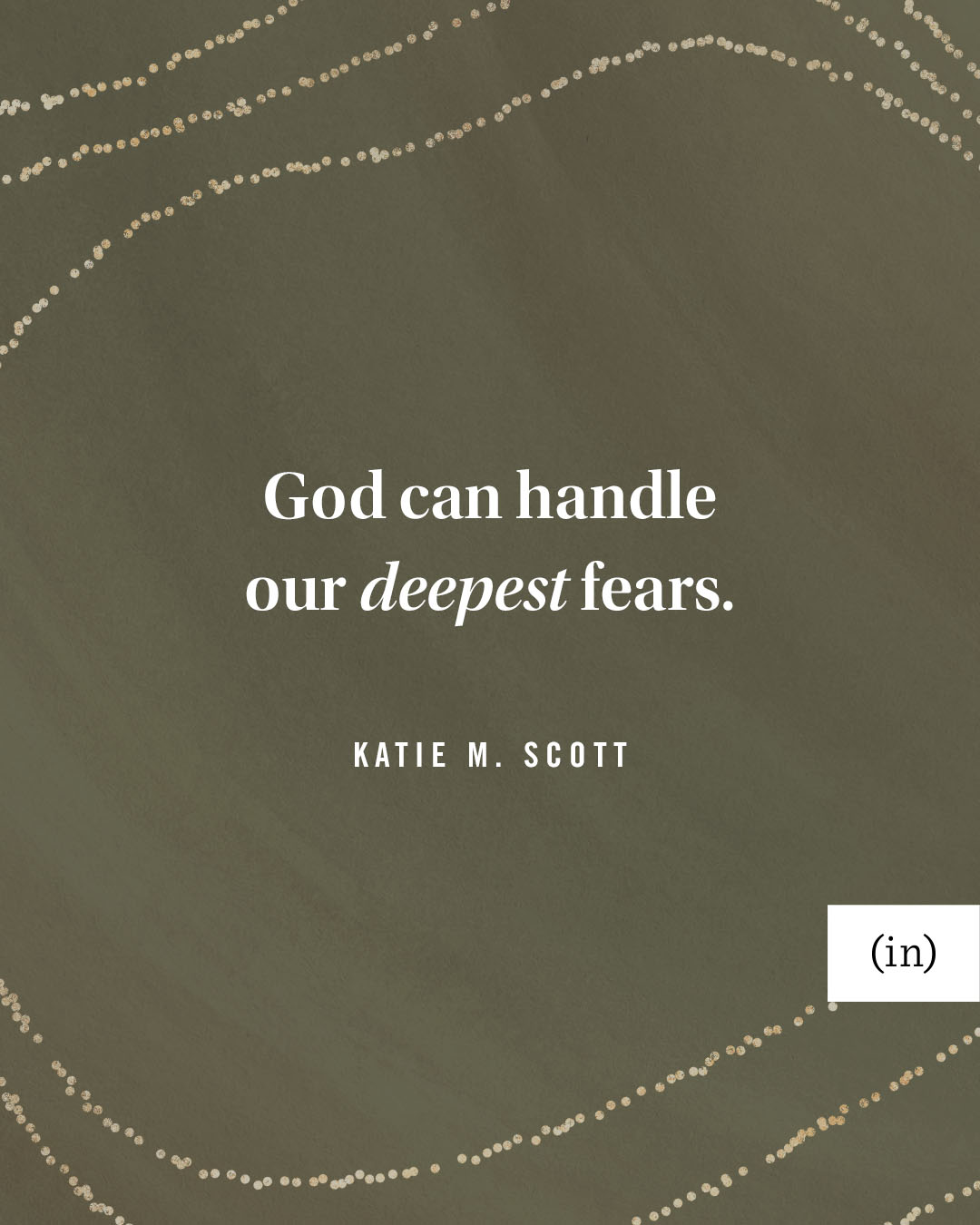 God can handle our deepest fears. -Katie M. Scott