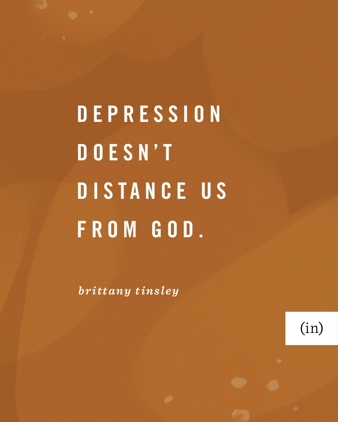 Depression doesn’t distance us from God. -Brittany Tinsley