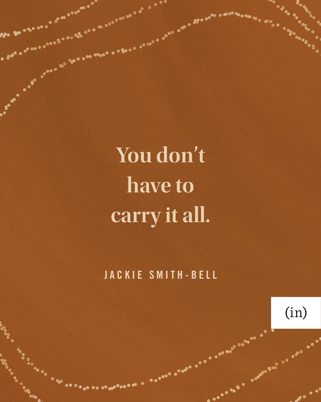 You don’t have to carry it all. -Jackie Smith-Bell